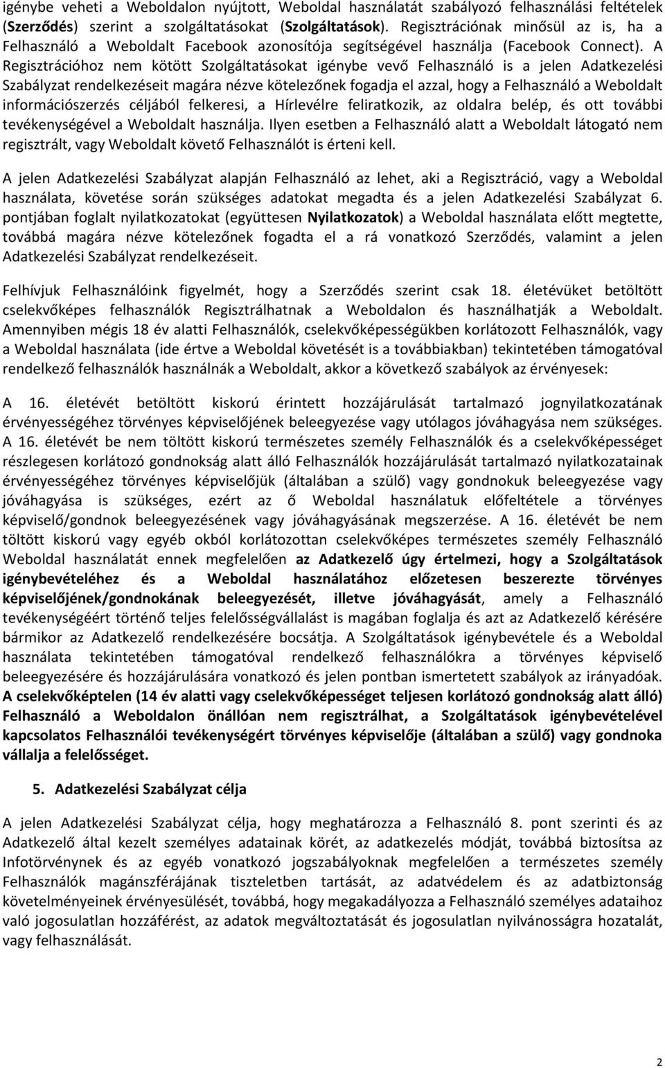 A Regisztrációhoz nem kötött Szolgáltatásokat igénybe vevő Felhasználó is a jelen Adatkezelési Szabályzat rendelkezéseit magára nézve kötelezőnek fogadja el azzal, hogy a Felhasználó a Weboldalt