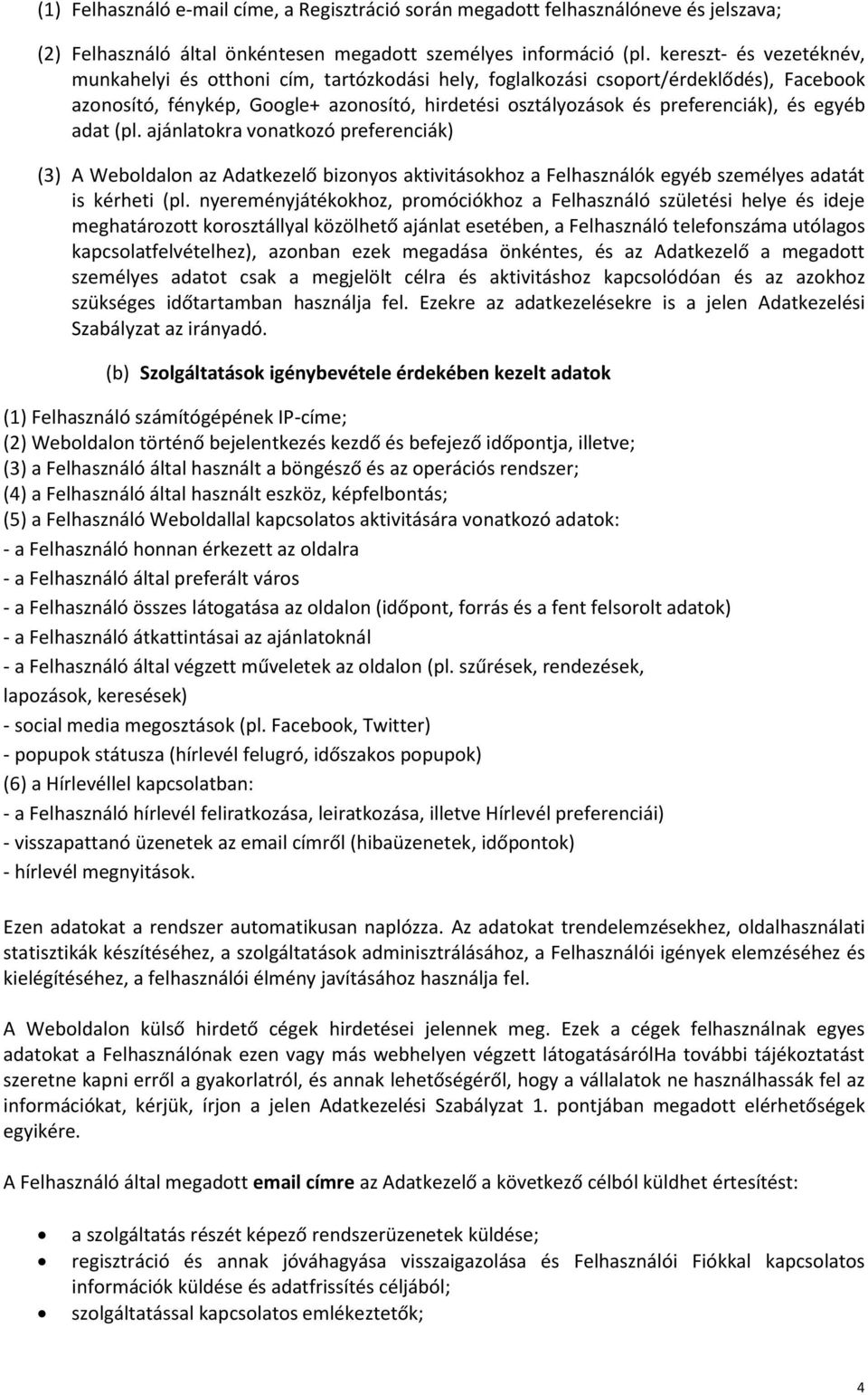 egyéb adat (pl. ajánlatokra vonatkozó preferenciák) (3) A Weboldalon az Adatkezelő bizonyos aktivitásokhoz a Felhasználók egyéb személyes adatát is kérheti (pl.