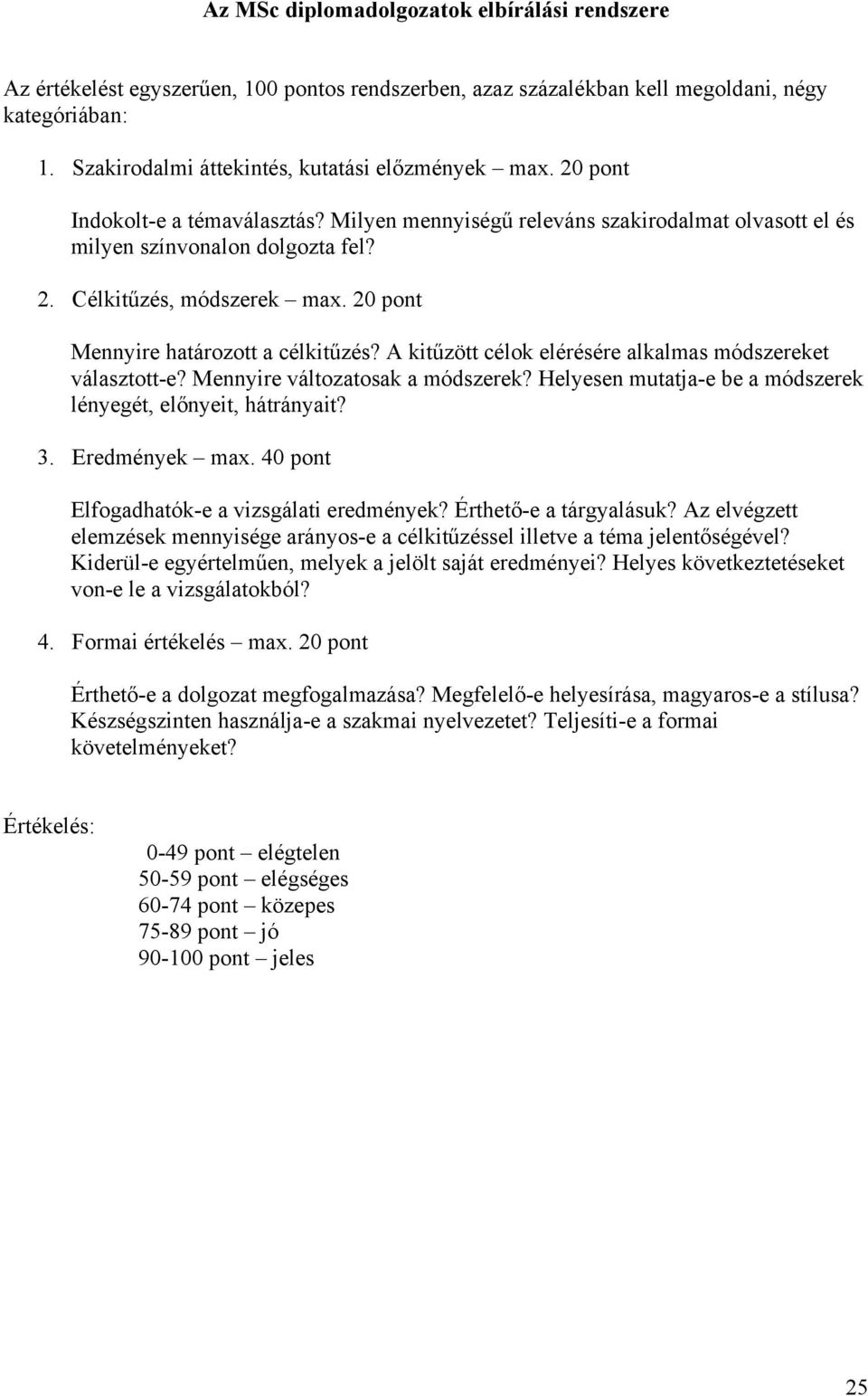 A kitűzött célok elérésére alkalmas módszereket választott-e? Mennyire változatosak a módszerek? Helyesen mutatja-e be a módszerek lényegét, előnyeit, hátrányait? 3. Eredmények max.