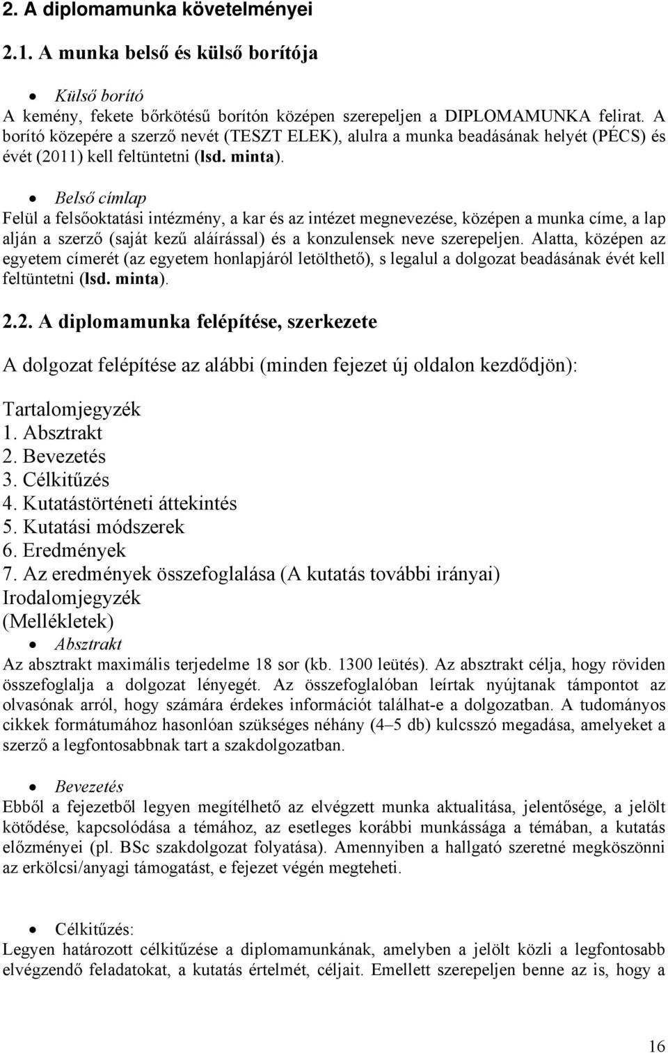 Belső címlap Felül a felsőoktatási intézmény, a kar és az intézet megnevezése, középen a munka címe, a lap alján a szerző (saját kezű aláírással) és a konzulensek neve szerepeljen.