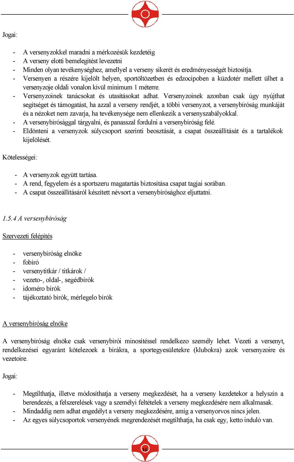 Versenyzoinek azonban csak úgy nyújthat segítséget és támogatást, ha azzal a verseny rendjét, a többi versenyzot, a versenybíróság munkáját és a nézoket nem zavarja, ha tevékenysége nem ellenkezik a