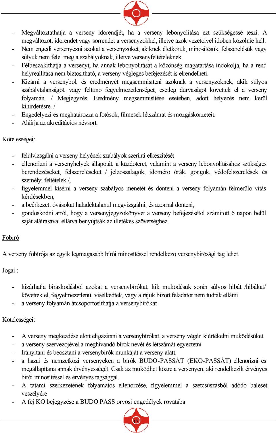 - Félbeszakíthatja a versenyt, ha annak lebonyolítását a közönség magatartása indokolja, ha a rend helyreállítása nem biztosítható, a verseny végleges befejezését is elrendelheti.