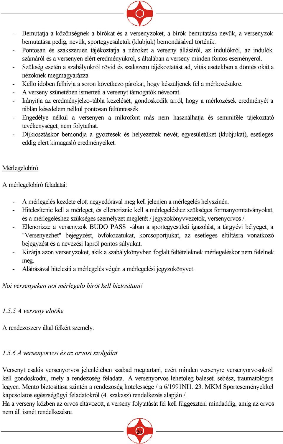 - Szükség esetén a szabályokról rövid és szakszeru tájékoztatást ad, vitás esetekben a döntés okát a nézoknek megmagyarázza.