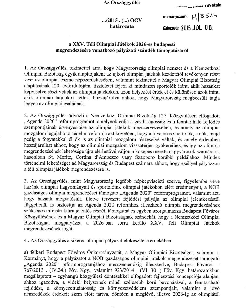 Az Országgyűlés, tekintettel arra, hogy Magyarország olimpiai nemzet és a Nemzetköz i Olimpiai Bizottság egyik alapítójaként az újkori olimpiai játékok kezdetét ől tevékenyen részt vesz az olimpiai