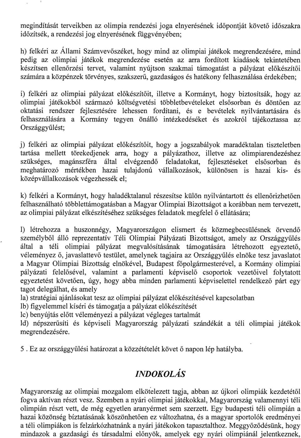 pályázat el őkészítői számára a közpénzek törvényes, szakszerű, gazdaságos és hatékony felhasználása érdekében ; i) felkéri az olimpiai pályázat előkészítőit, illetve a Kormányt, hogy biztosítsák,