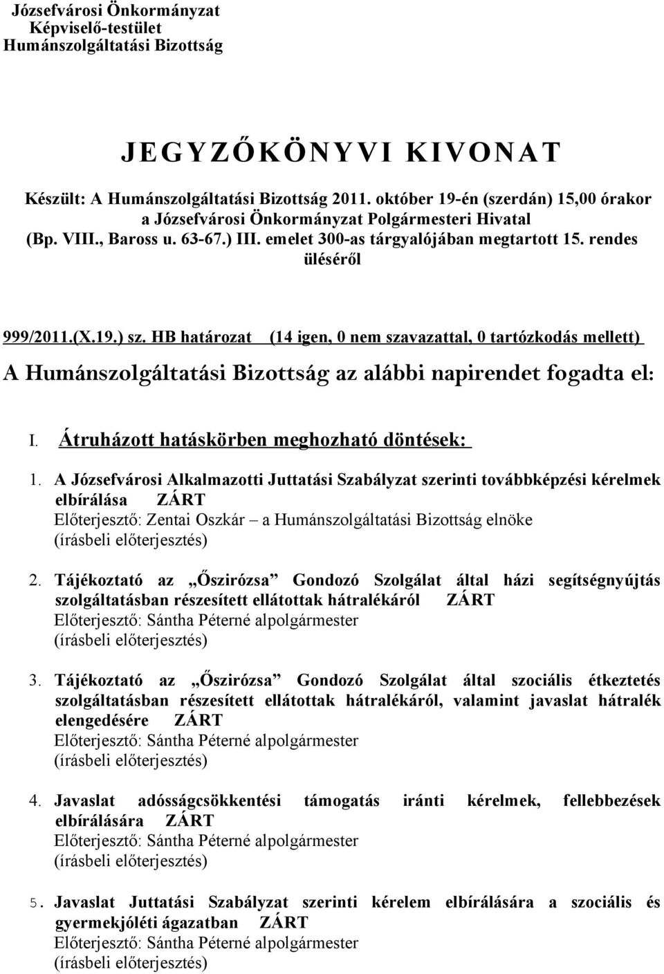 HB határozat (14 igen, 0 nem szavazattal, 0 tartózkodás mellett) A Humánszolgáltatási Bizottság az alábbi napirendet fogadta el: I. Átruházott hatáskörben meghozható döntések: 1.