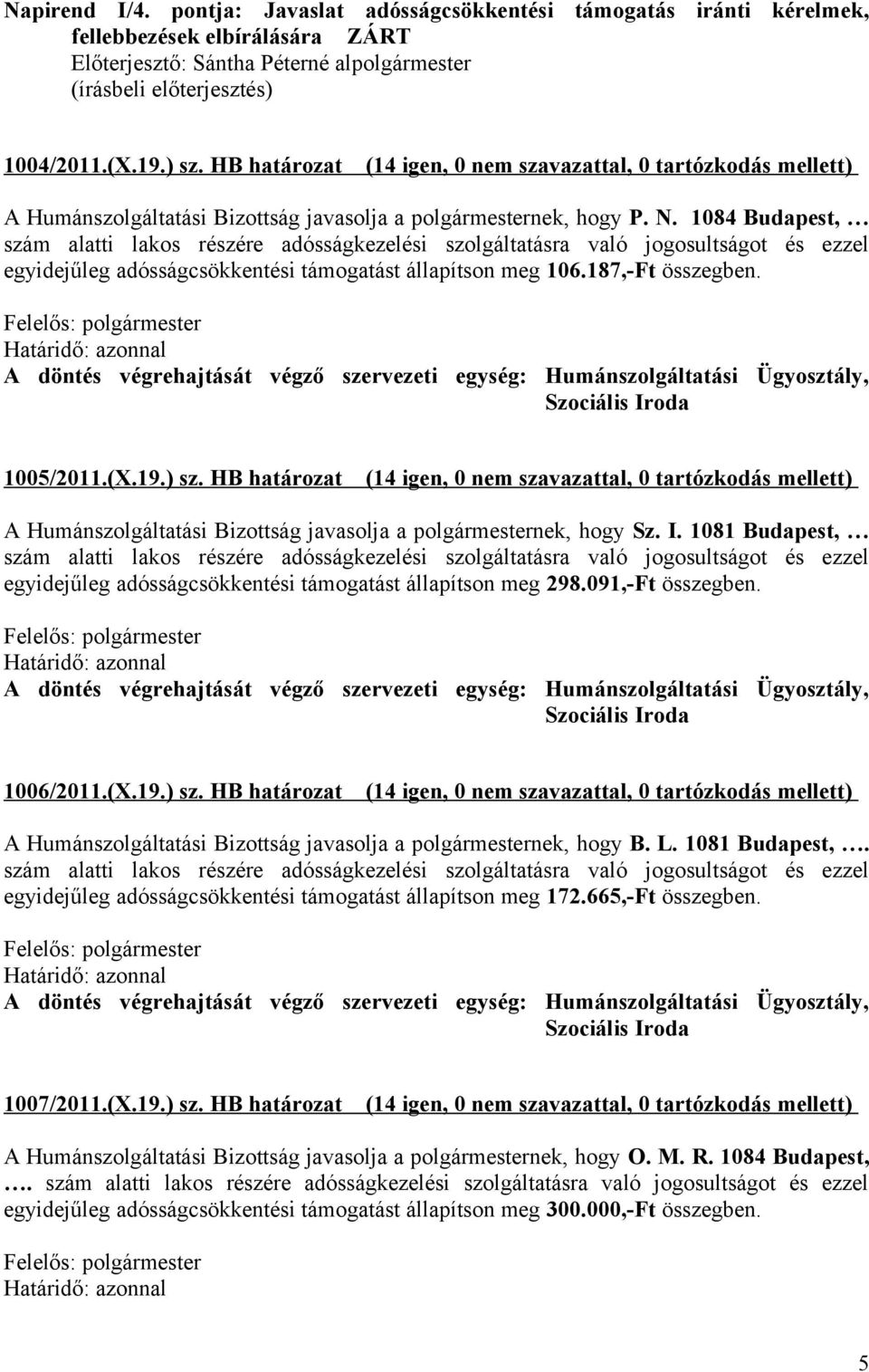 1084 Budapest, szám alatti lakos részére adósságkezelési szolgáltatásra való jogosultságot és ezzel egyidejűleg adósságcsökkentési támogatást állapítson meg 106.187,-Ft összegben. 1005/2011.(X.19.