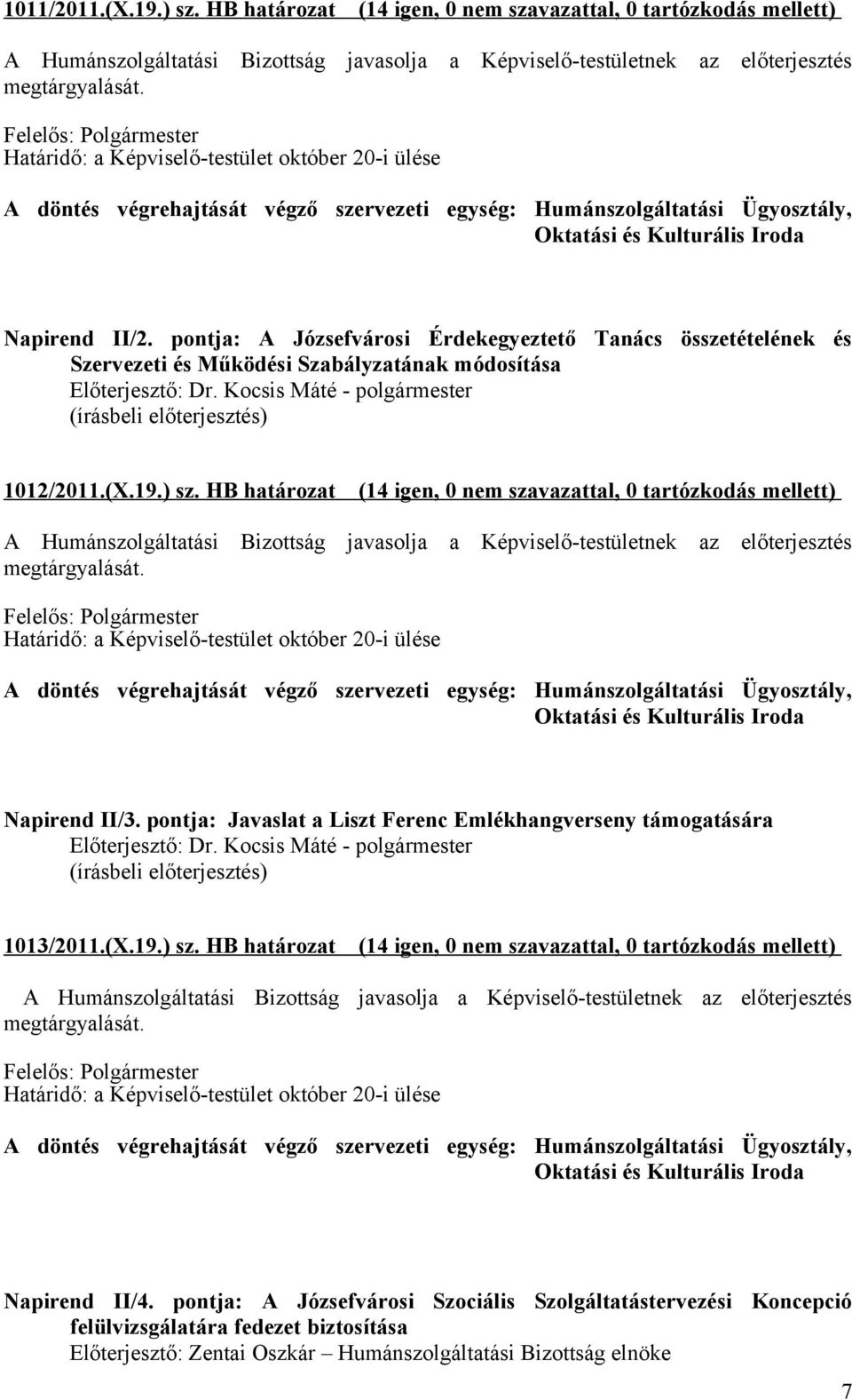 HB határozat (14 igen, 0 nem szavazattal, 0 tartózkodás mellett) Oktatási és Kulturális Iroda Napirend II/3. pontja: Javaslat a Liszt Ferenc Emlékhangverseny támogatására 1013/2011.(X.