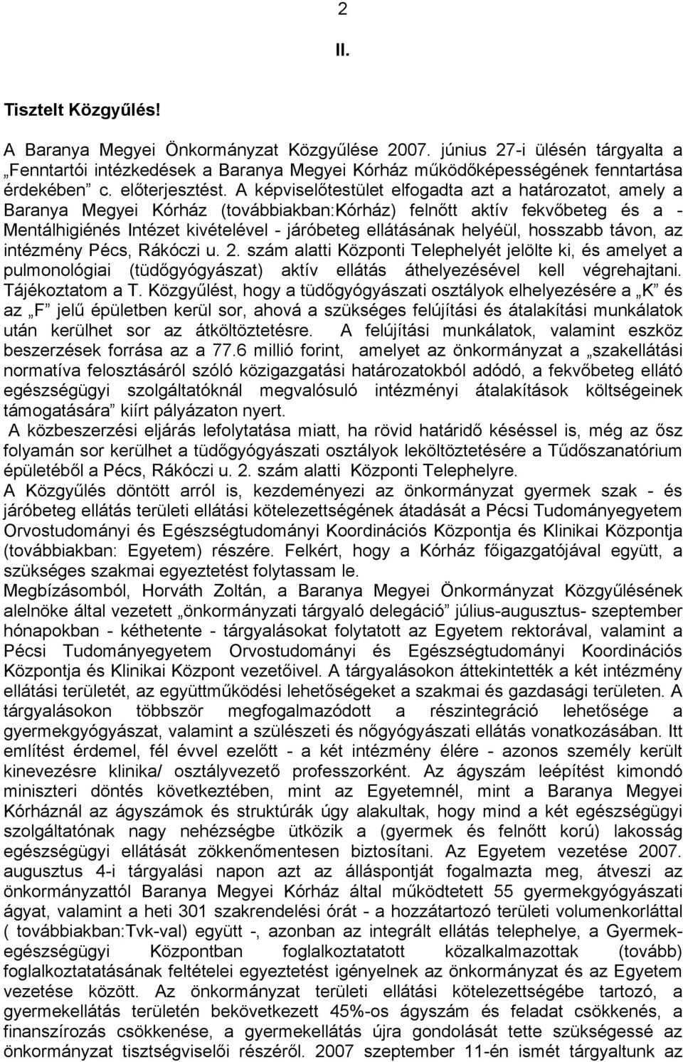 A képviselőtestület elfogadta azt a határozatot, amely a Baranya Megyei Kórház (továbbiakban:kórház) felnőtt aktív fekvőbeteg és a - Mentálhigiénés Intézet kivételével - járóbeteg ellátásának