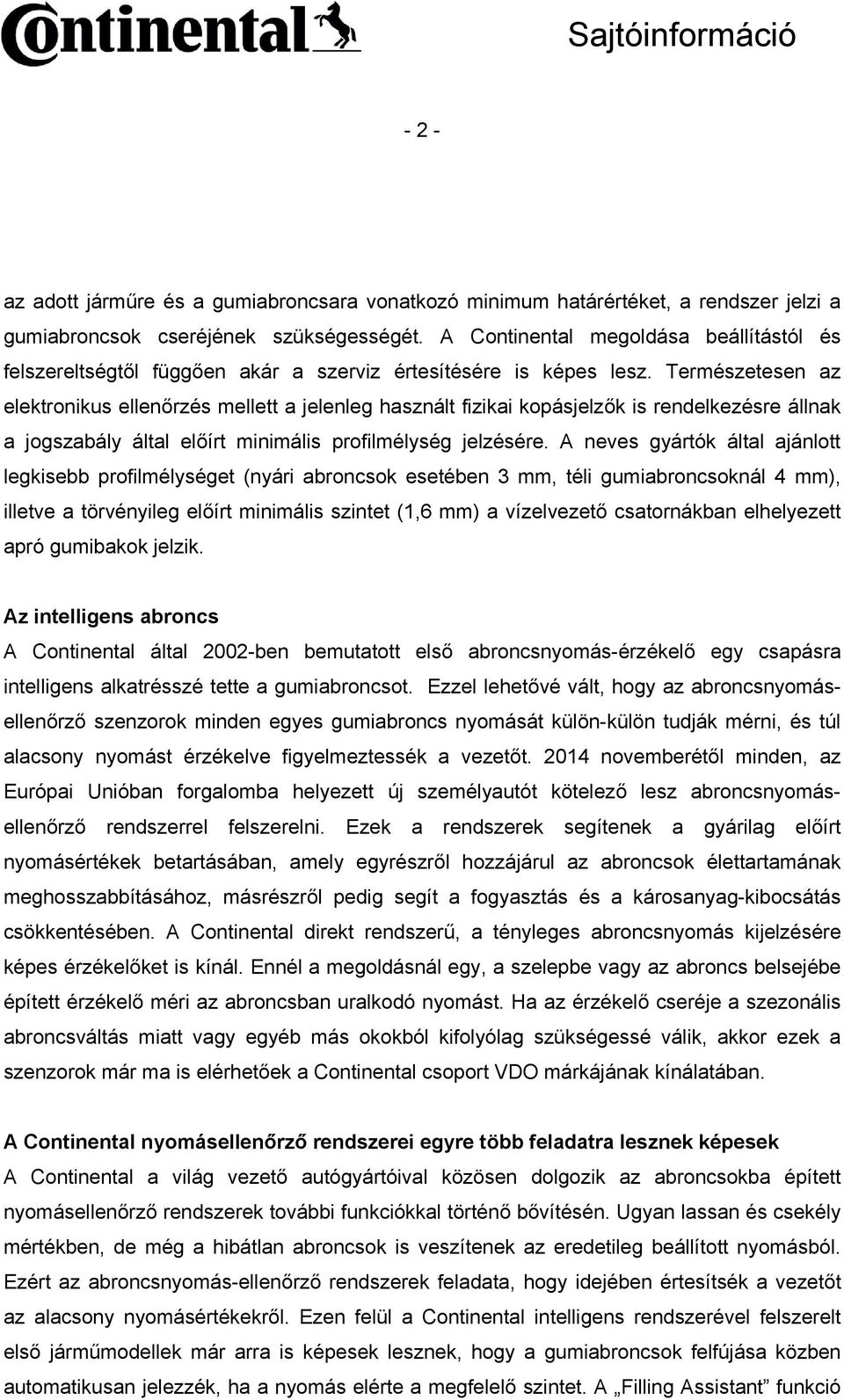 Természetesen az elektronikus ellenőrzés mellett a jelenleg használt fizikai kopásjelzők is rendelkezésre állnak a jogszabály által előírt minimális profilmélység jelzésére.