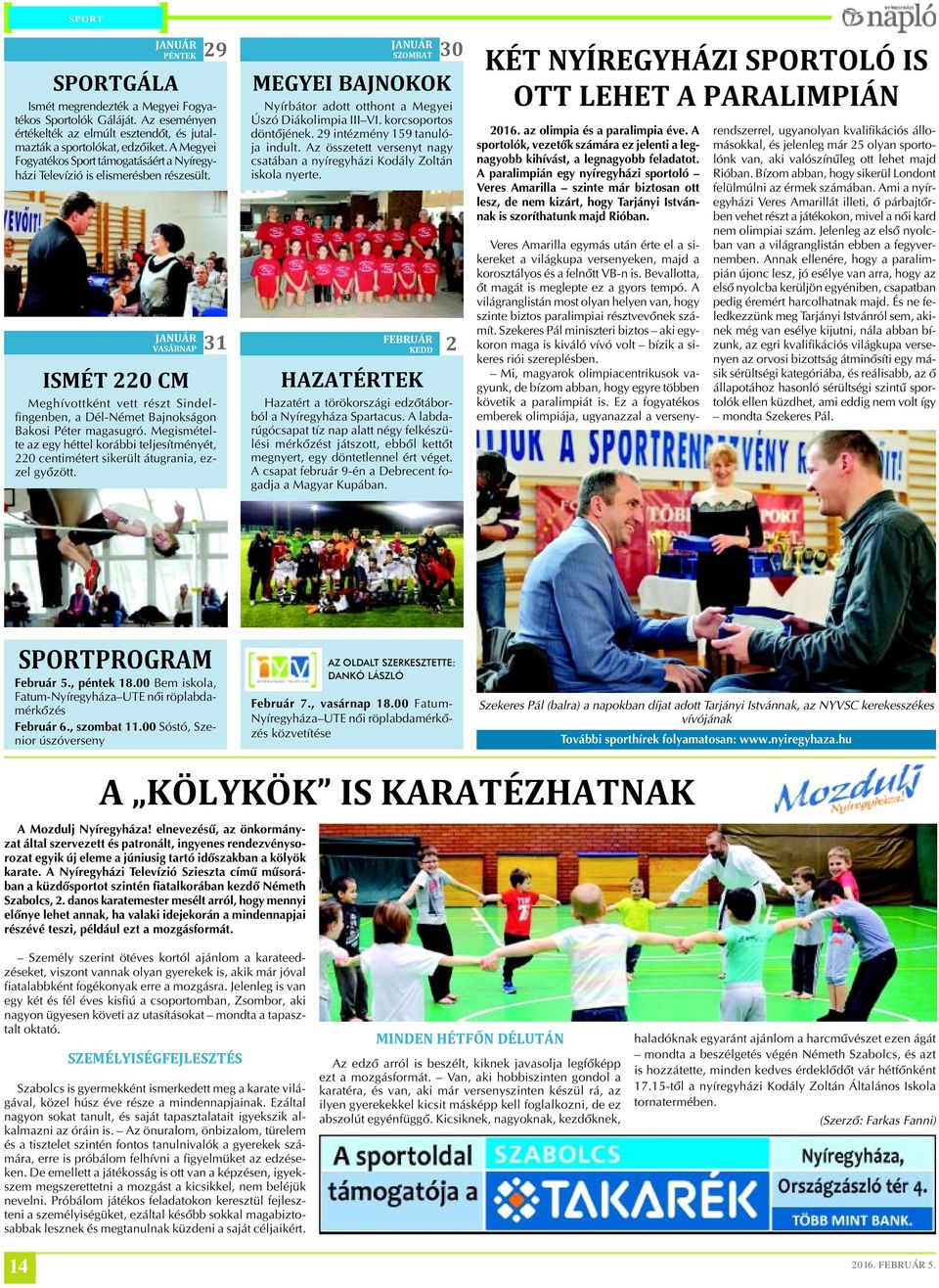 Megismételte az egy héttel korábbi teljesítményét, 220 centimétert sikerült átugrania, ezzel gyõzött. SZOMBAT 30 MEGYEI BAJNOKOK Nyírbátor adott otthont a Megyei Úszó Diákolimpia III VI.