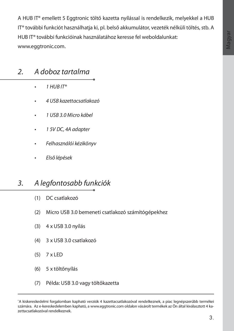 0 Micro kábel 1 5V DC, 4A adapter Felhasználói kézikönyv Első lépések 3. A legfontosabb funkciók (1) DC csatlakozó (2) Micro USB 3.0 bemeneti csatlakozó számítógépekhez (3) 4 x USB 3.