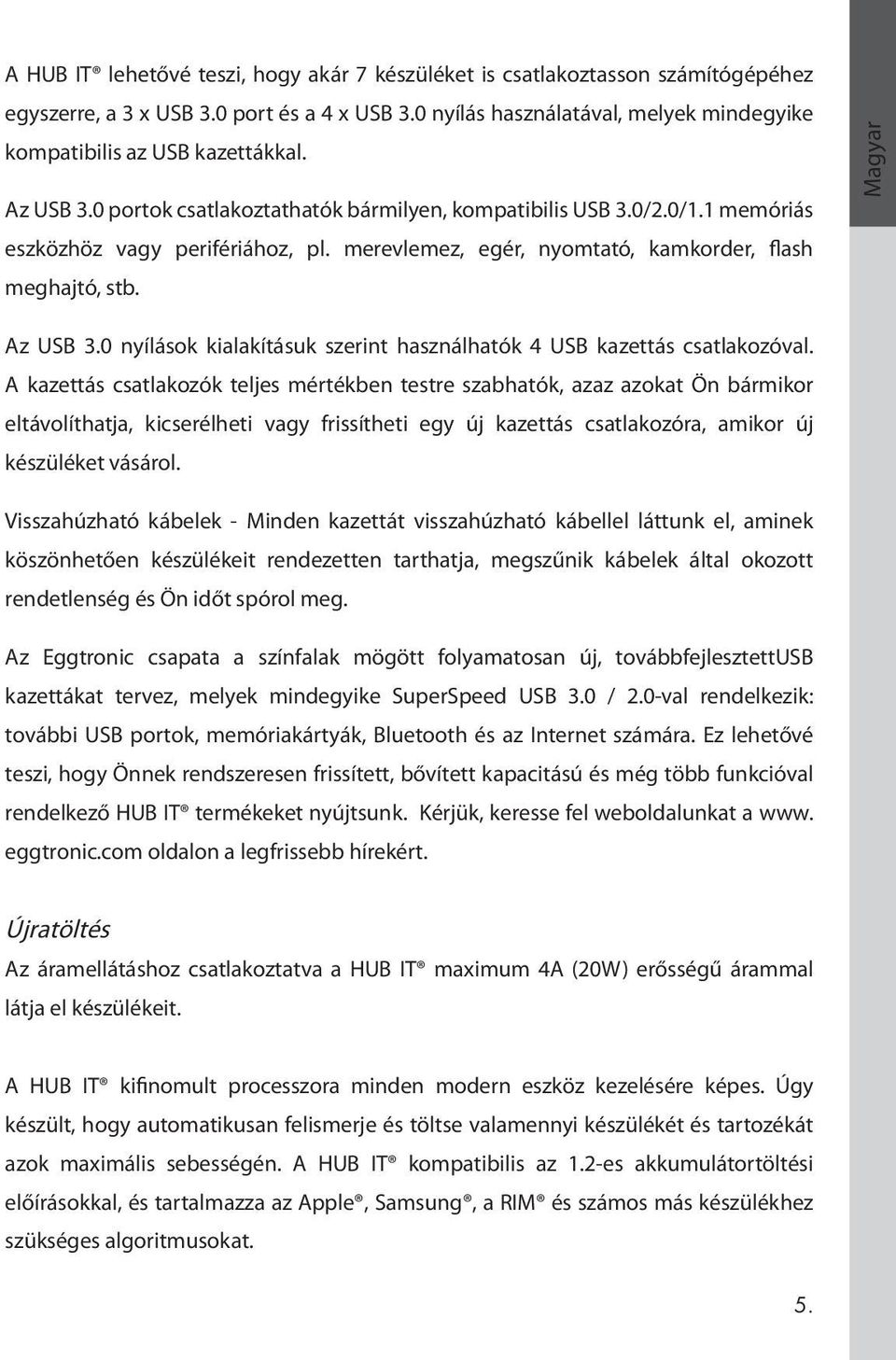 merevlemez, egér, nyomtató, kamkorder, flash meghajtó, stb. Magyar Az USB 3.0 nyílások kialakításuk szerint használhatók 4 USB kazettás csatlakozóval.