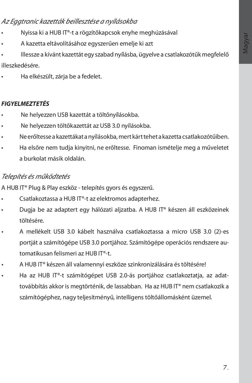 0 nyílásokba. Ne erőltesse a kazettákat a nyílásokba, mert kárt tehet a kazetta csatlakozótűiben. Ha elsőre nem tudja kinyitni, ne erőltesse.