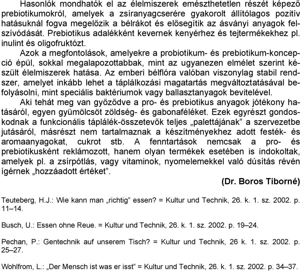 Azok a megfontolások, amelyekre a probiotikum- és prebiotikum-koncepció épül, sokkal megalapozottabbak, mint az ugyanezen elmélet szerint készült élelmiszerek hatása.