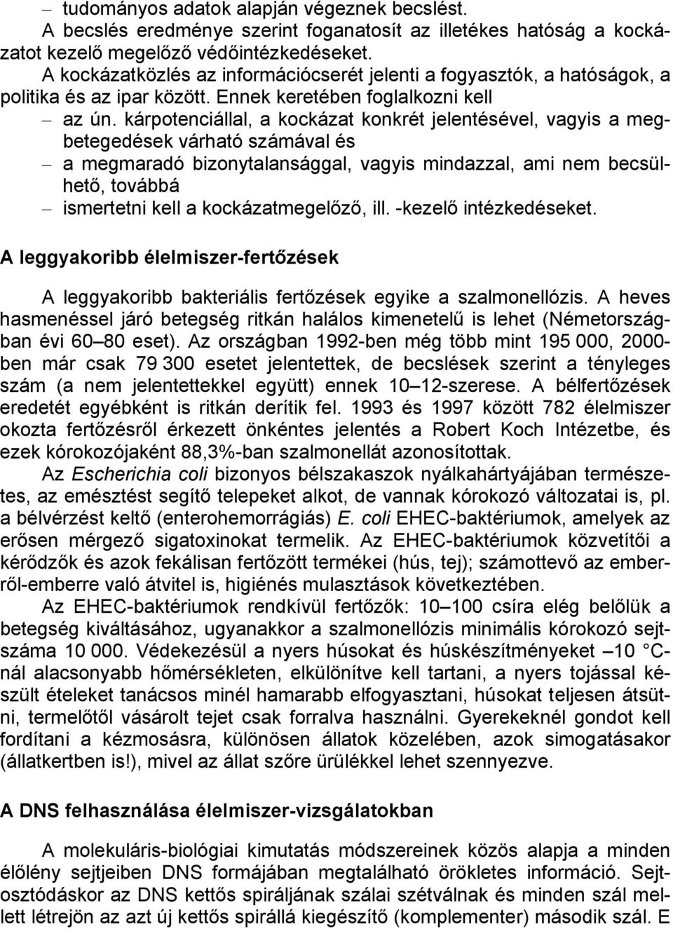 kárpotenciállal, a kockázat konkrét jelentésével, vagyis a megbetegedések várható számával és a megmaradó bizonytalansággal, vagyis mindazzal, ami nem becsülhető, továbbá ismertetni kell a