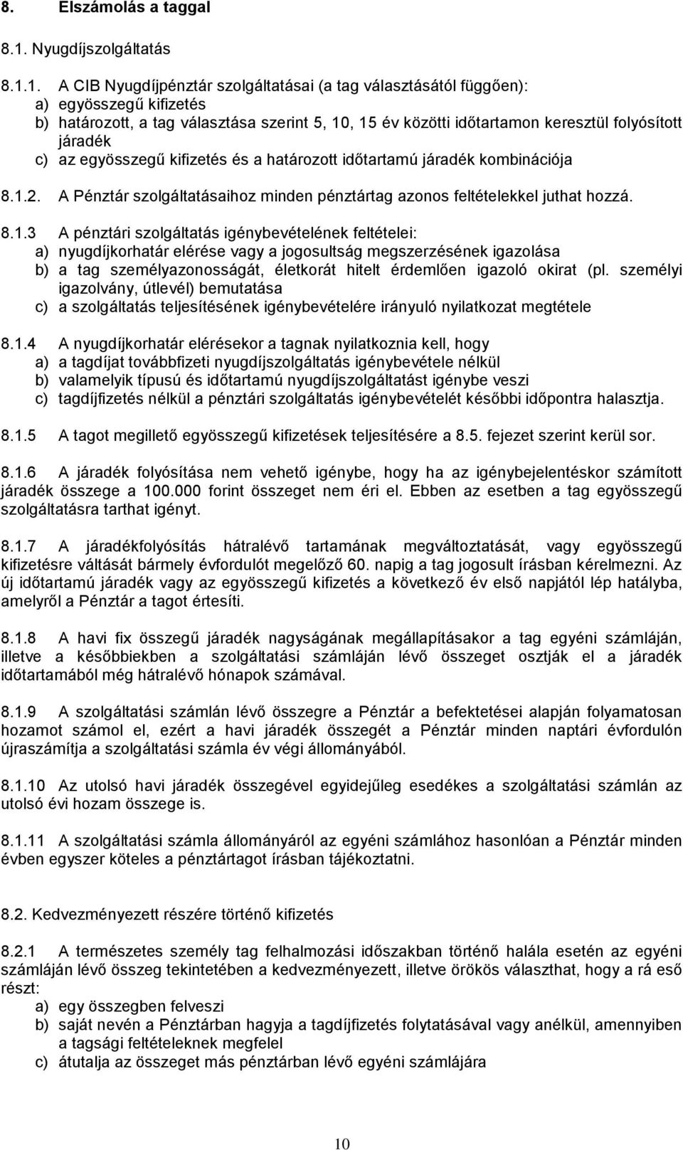 1. A CIB Nyugdíjpénztár szolgáltatásai (a tag választásától függően): a) egyösszegű kifizetés b) határozott, a tag választása szerint 5, 10, 15 év közötti időtartamon keresztül folyósított járadék c)