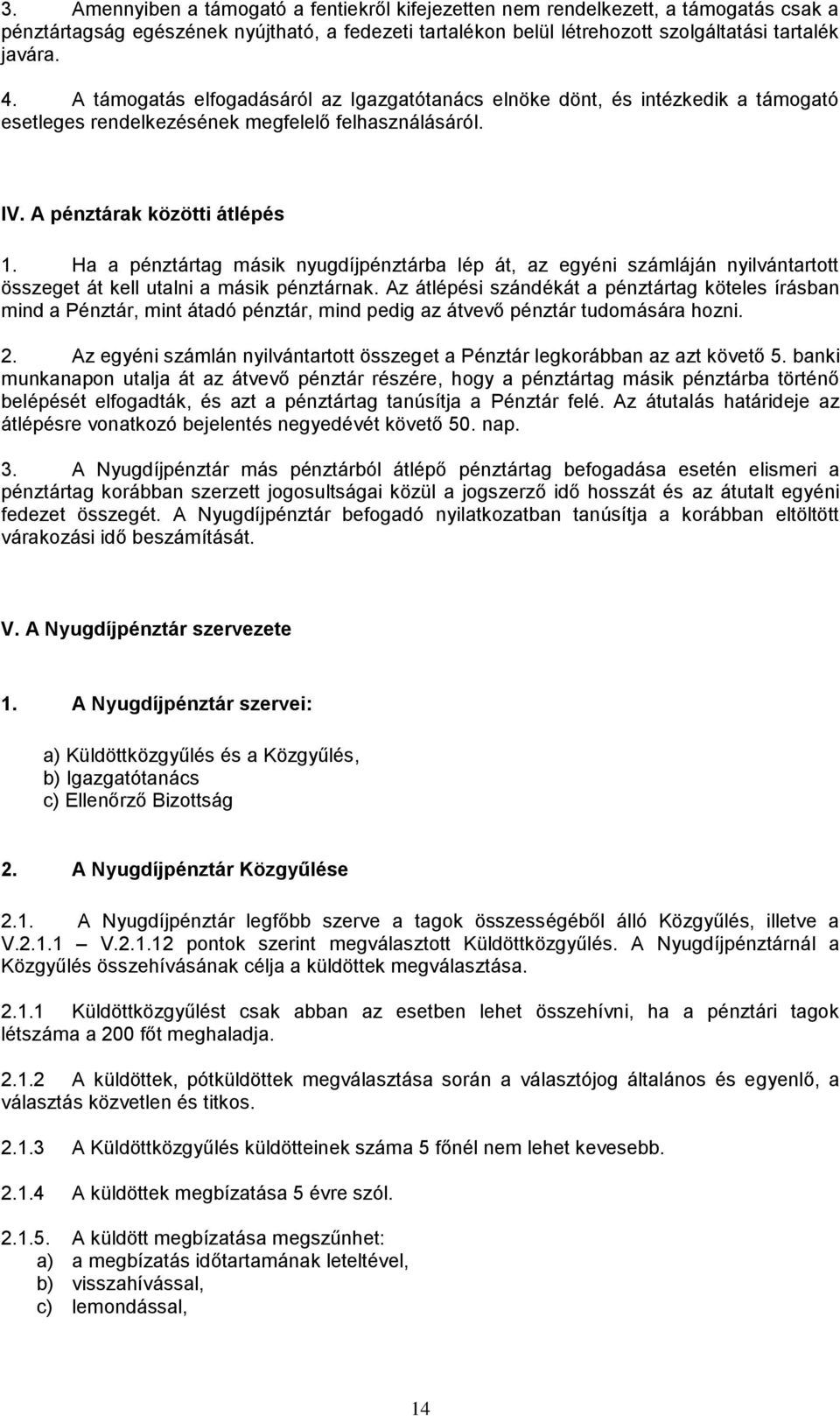 Ha a pénztártag másik nyugdíjpénztárba lép át, az egyéni számláján nyilvántartott összeget át kell utalni a másik pénztárnak.