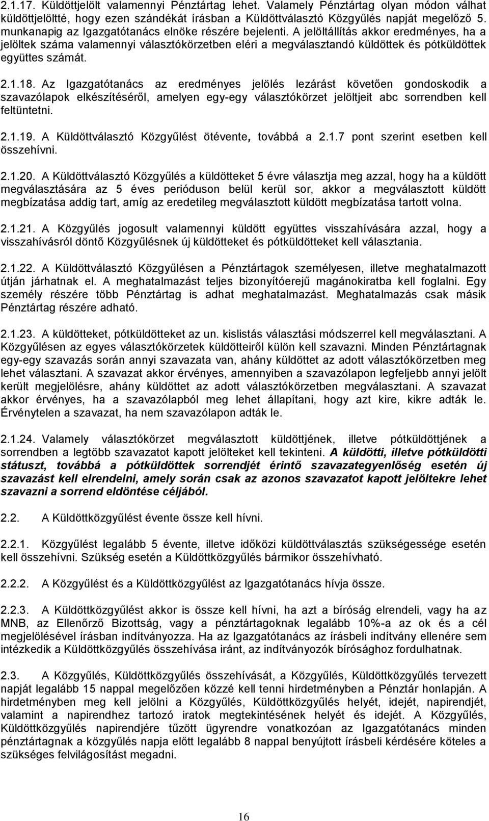 A jelöltállítás akkor eredményes, ha a jelöltek száma valamennyi választókörzetben eléri a megválasztandó küldöttek és pótküldöttek együttes számát. 2.1.18.