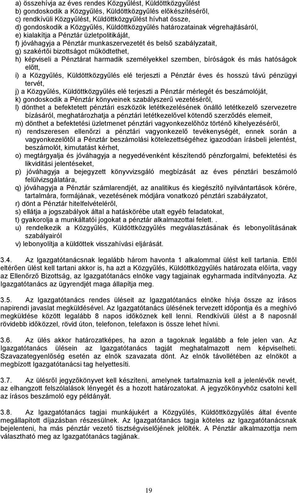 működtethet, h) képviseli a Pénztárat harmadik személyekkel szemben, bíróságok és más hatóságok előtt, i) a Közgyűlés, Küldöttközgyűlés elé terjeszti a Pénztár éves és hosszú távú pénzügyi tervét, j)