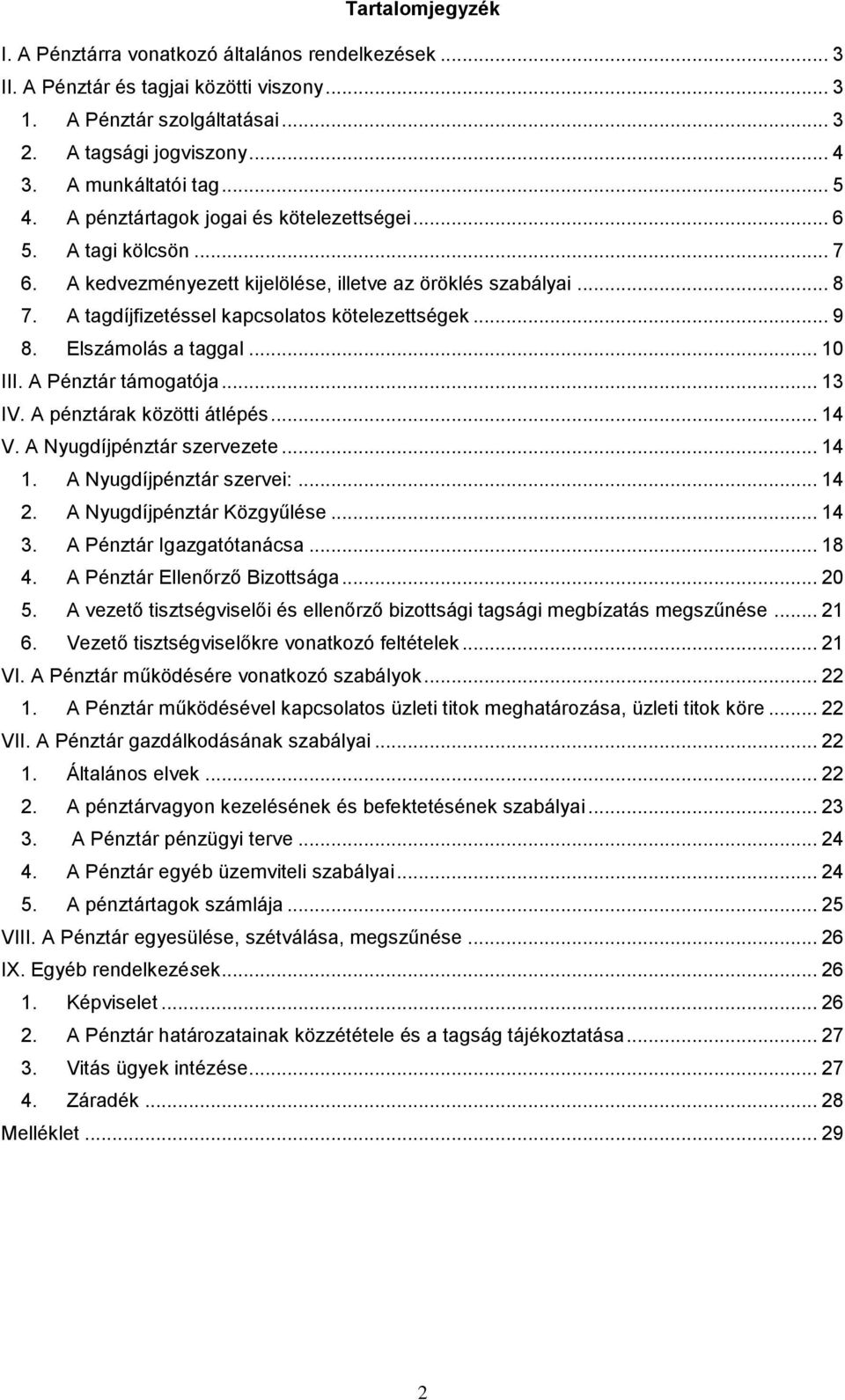 Elszámolás a taggal... 10 III. A Pénztár támogatója... 13 IV. A pénztárak közötti átlépés... 14 V. A Nyugdíjpénztár szervezete... 14 1. A Nyugdíjpénztár szervei:... 14 2. A Nyugdíjpénztár Közgyűlése.