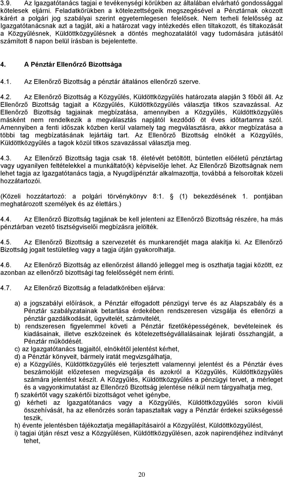 Nem terheli felelősség az Igazgatótanácsnak azt a tagját, aki a határozat vagy intézkedés ellen tiltakozott, és tiltakozását a Közgyűlésnek, Küldöttközgyűlésnek a döntés meghozatalától vagy