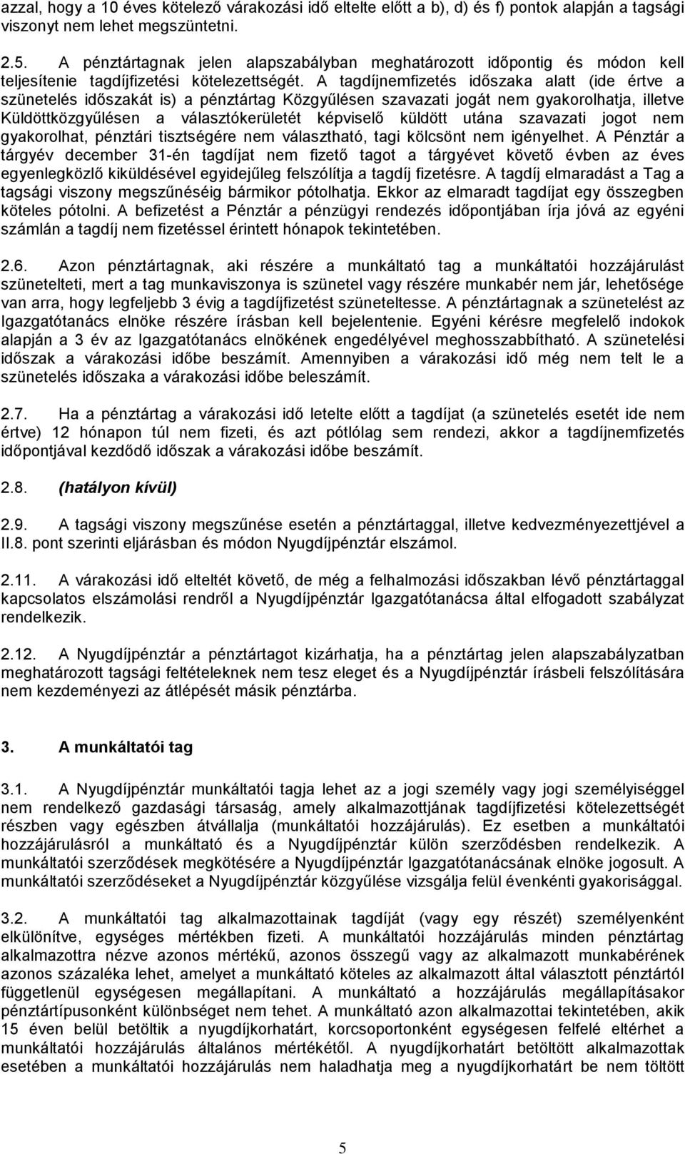 A tagdíjnemfizetés időszaka alatt (ide értve a szünetelés időszakát is) a pénztártag Közgyűlésen szavazati jogát nem gyakorolhatja, illetve Küldöttközgyűlésen a választókerületét képviselő küldött