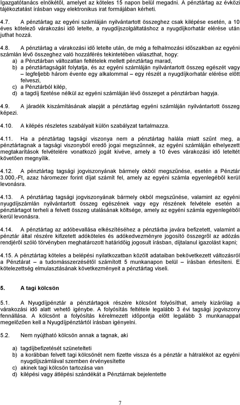 A pénztártag a várakozási idő letelte után, de még a felhalmozási időszakban az egyéni számlán lévő összeghez való hozzáférés tekintetében választhat, hogy: a) a Pénztárban változatlan feltételek