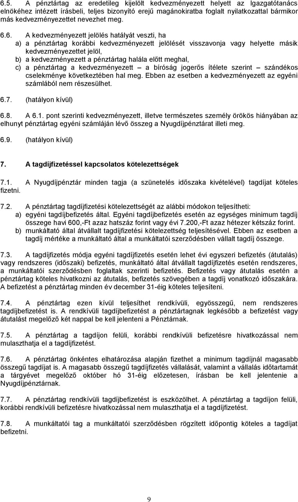 6. A kedvezményezett jelölés hatályát veszti, ha a) a pénztártag korábbi kedvezményezett jelölését visszavonja vagy helyette másik kedvezményezettet jelöl, b) a kedvezményezett a pénztártag halála