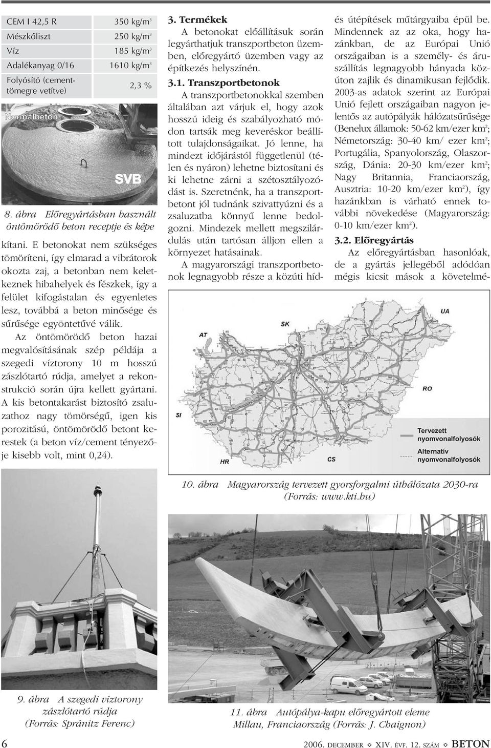 E betonokat nem szükséges tömöríteni, így elmarad a vibrátorok okozta zaj, a betonban nem keletkeznek hibahelyek és fészkek, így a felület kifogástalan és egyenletes lesz, továbbá a beton minõsége és