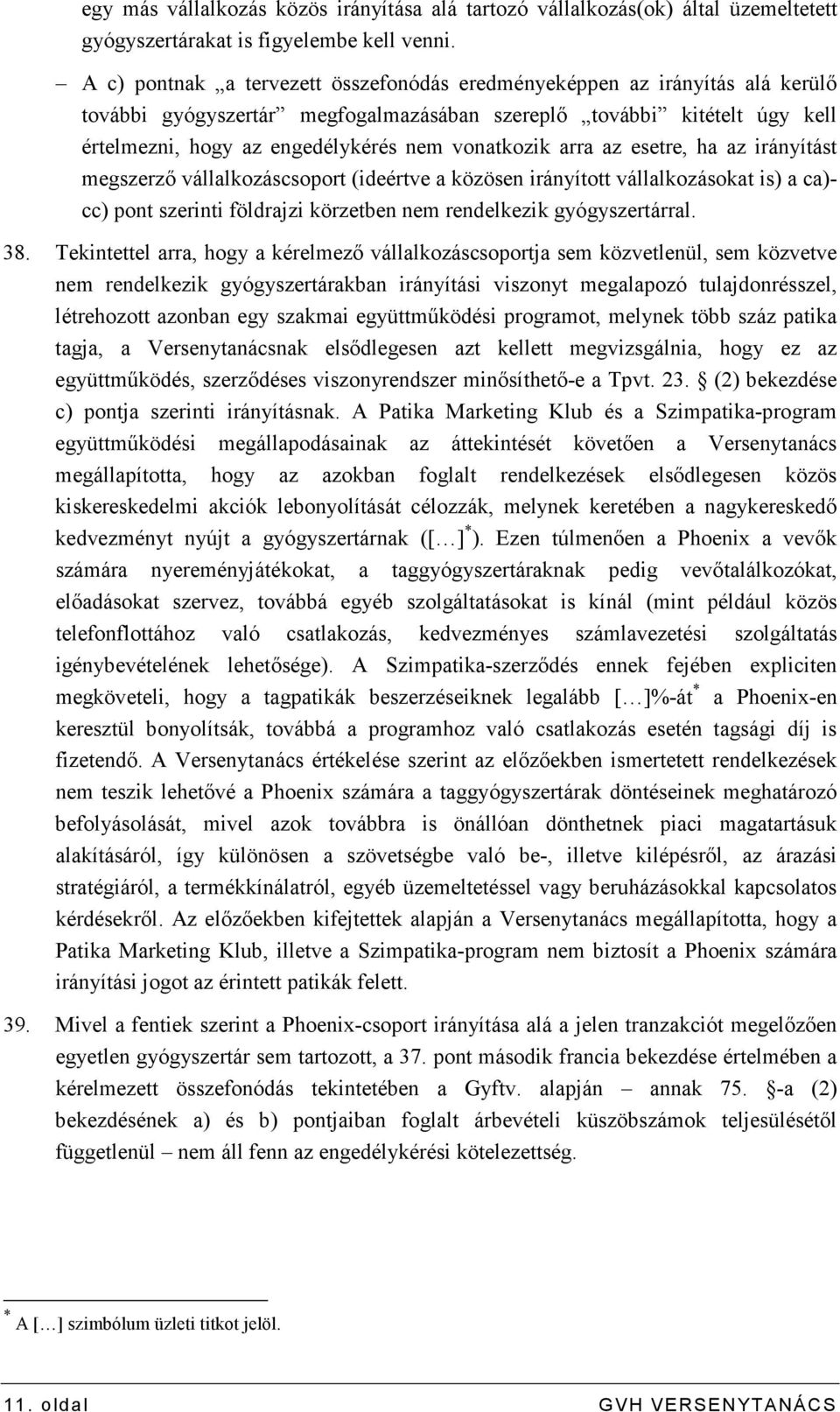 vonatkozik arra az esetre, ha az irányítást megszerzı vállalkozáscsoport (ideértve a közösen irányított vállalkozásokat is) a ca)- cc) pont szerinti földrajzi körzetben nem rendelkezik