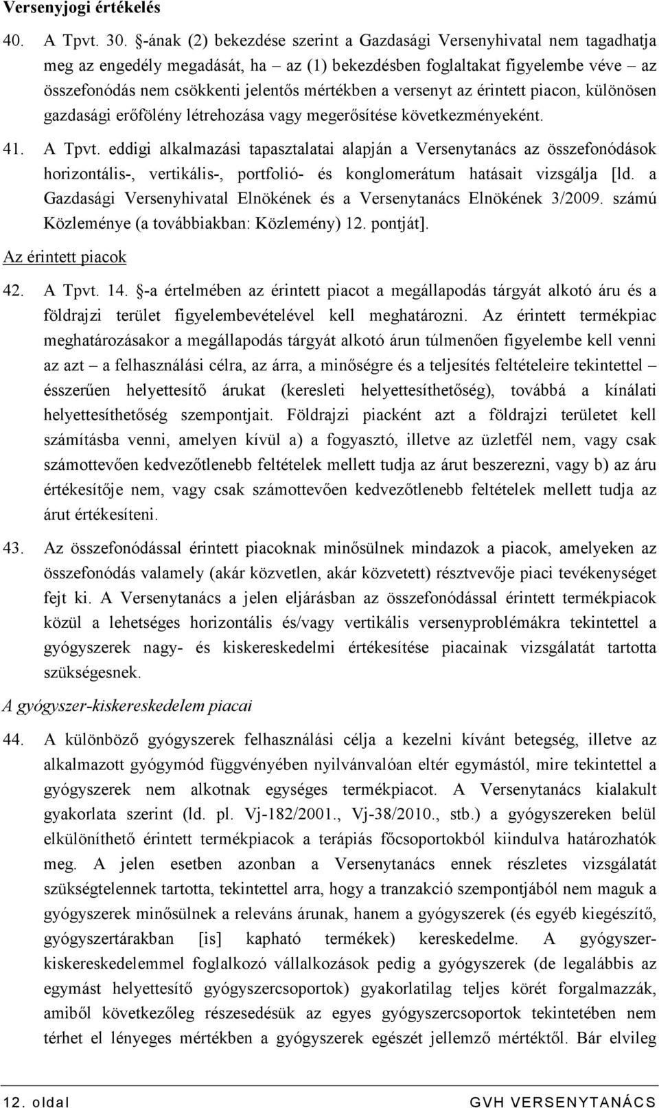 versenyt az érintett piacon, különösen gazdasági erıfölény létrehozása vagy megerısítése következményeként. 41. A Tpvt.