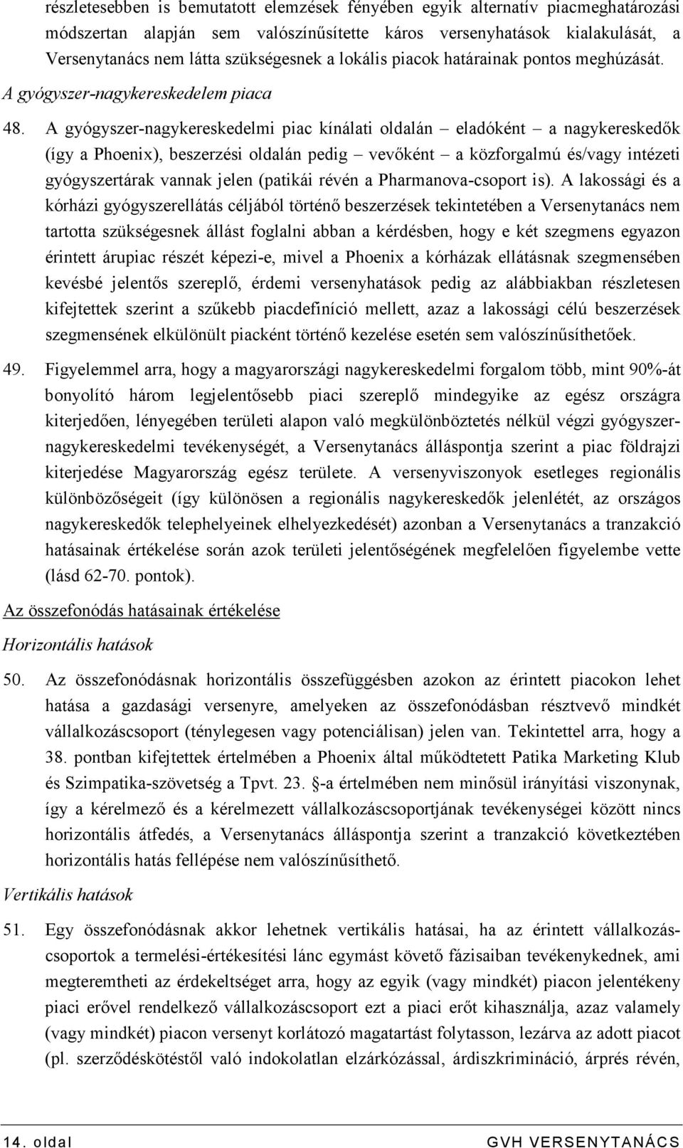 A gyógyszer-nagykereskedelmi piac kínálati oldalán eladóként a nagykereskedık (így a Phoenix), beszerzési oldalán pedig vevıként a közforgalmú és/vagy intézeti gyógyszertárak vannak jelen (patikái