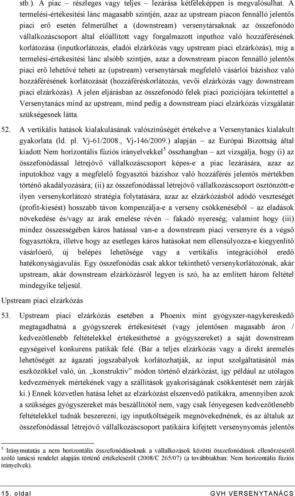 elıállított vagy forgalmazott inputhoz való hozzáférésének korlátozása (inputkorlátozás, eladói elzárkózás vagy upstream piaci elzárkózás), míg a termelési-értékesítési lánc alsóbb szintjén, azaz a