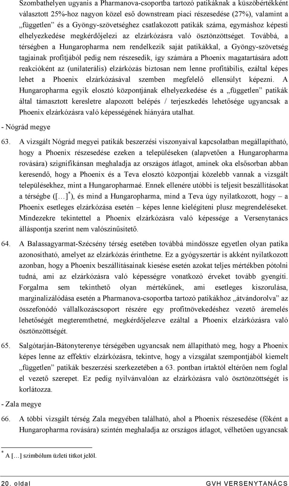 Továbbá, a térségben a Hungaropharma nem rendelkezik saját patikákkal, a Gyöngy-szövetség tagjainak profitjából pedig nem részesedik, így számára a Phoenix magatartására adott reakcióként az