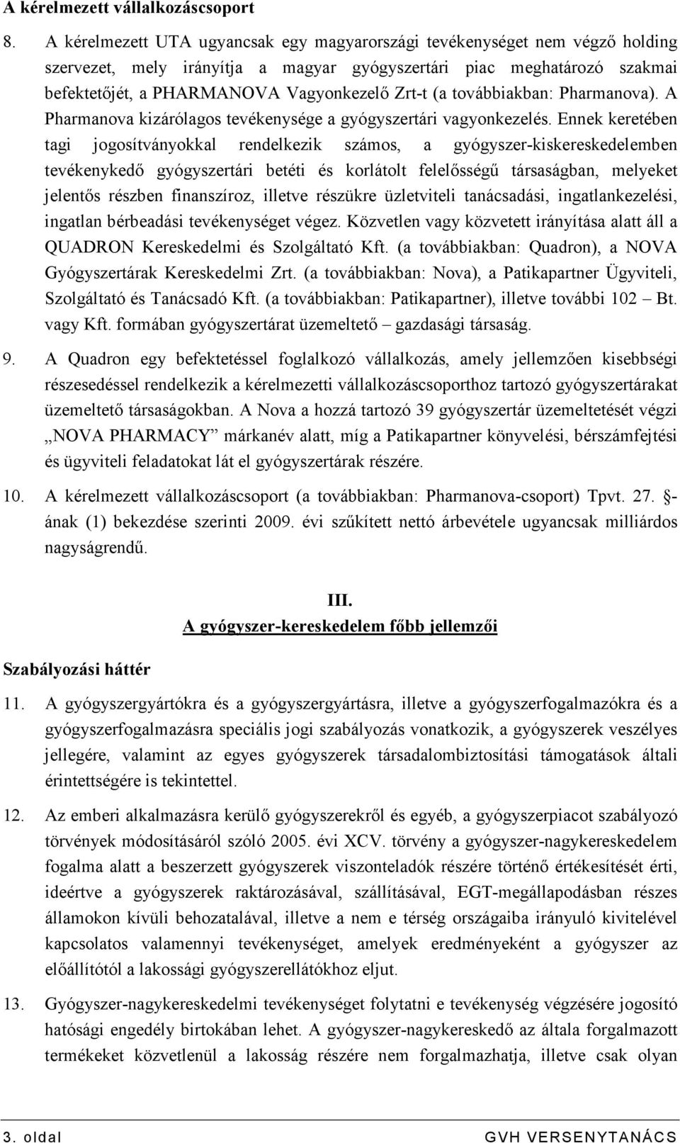 (a továbbiakban: Pharmanova). A Pharmanova kizárólagos tevékenysége a gyógyszertári vagyonkezelés.