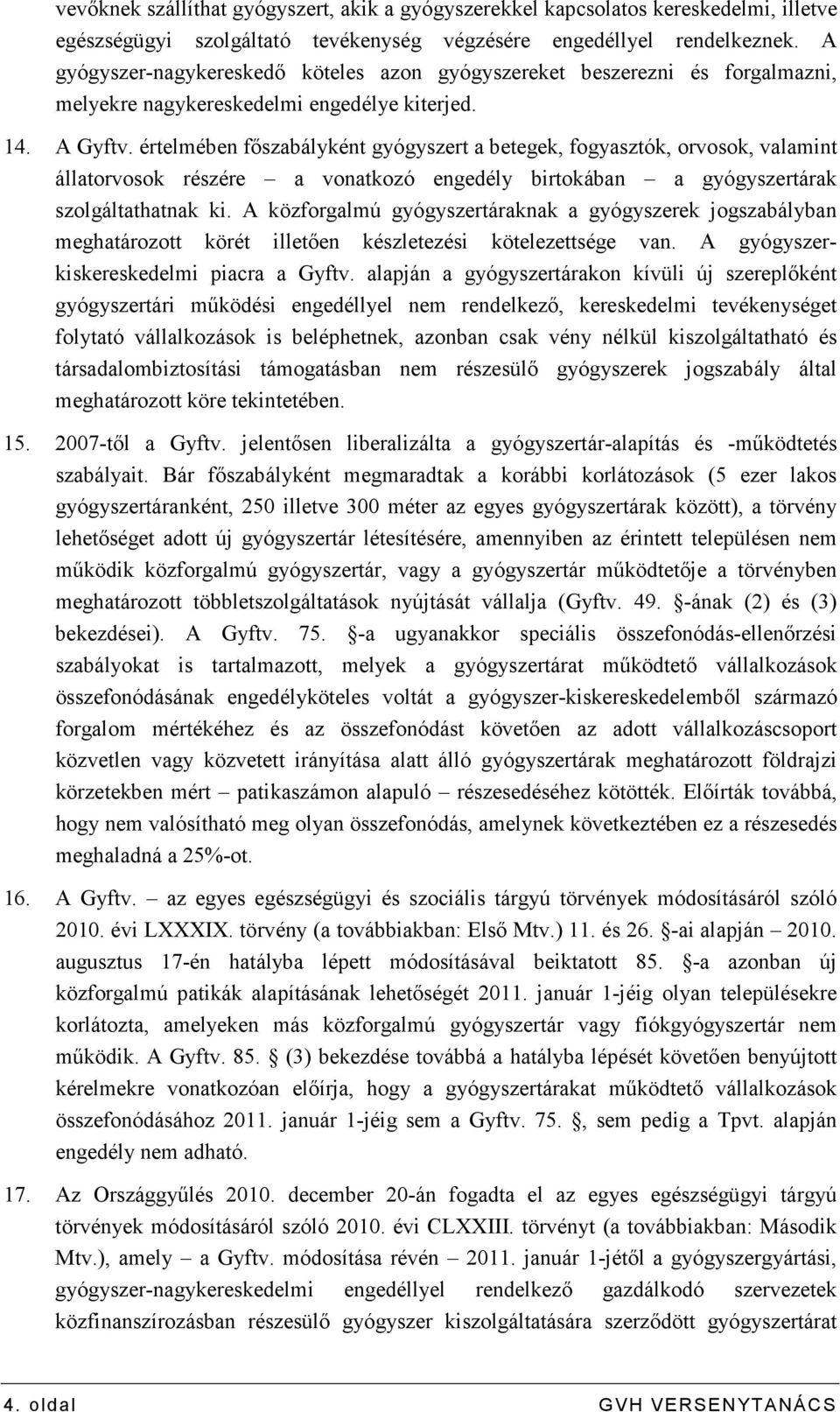 értelmében fıszabályként gyógyszert a betegek, fogyasztók, orvosok, valamint állatorvosok részére a vonatkozó engedély birtokában a gyógyszertárak szolgáltathatnak ki.