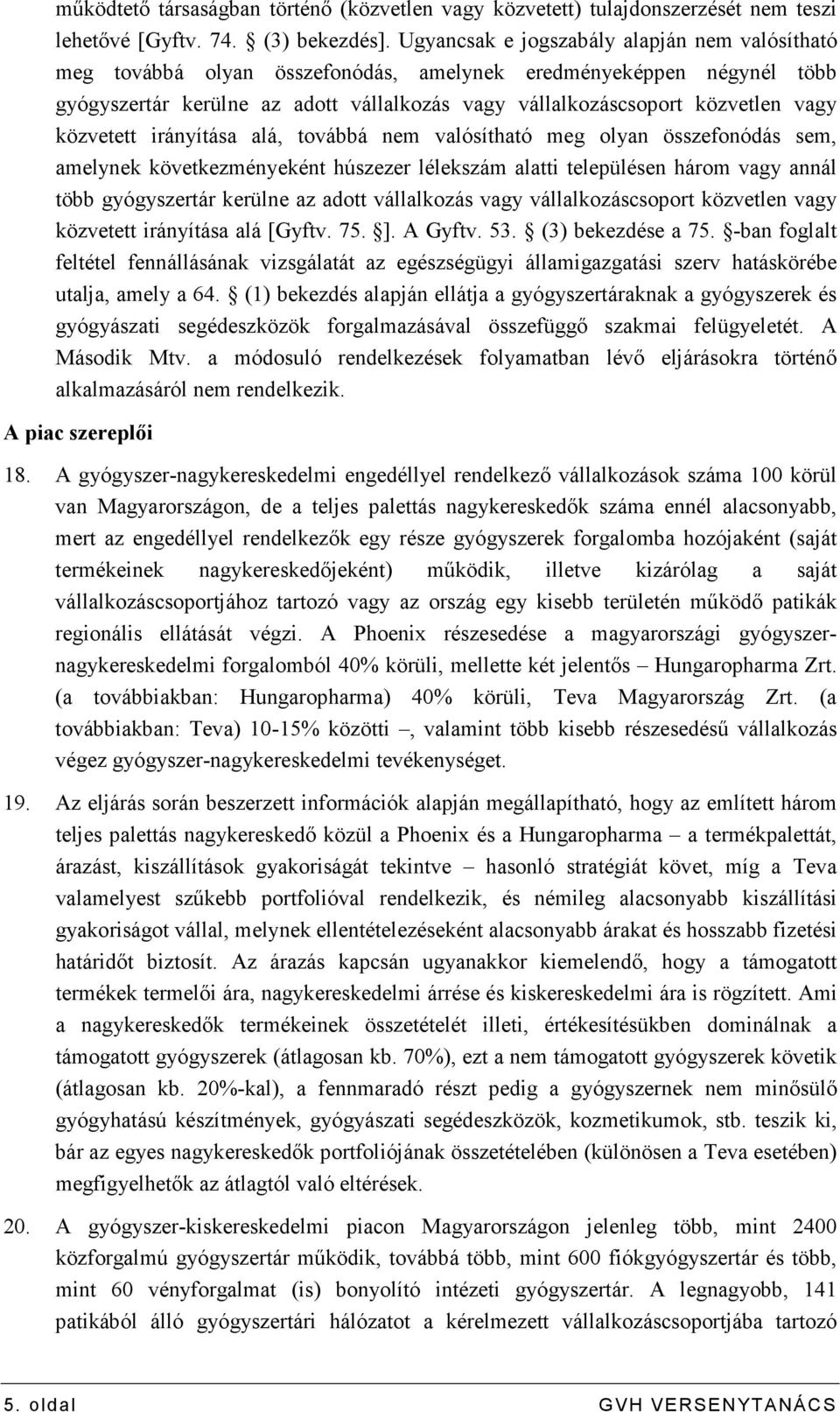 közvetett irányítása alá, továbbá nem valósítható meg olyan összefonódás sem, amelynek következményeként húszezer lélekszám alatti településen három vagy annál több gyógyszertár kerülne az adott