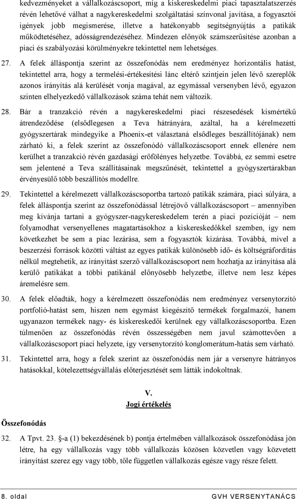 A felek álláspontja szerint az összefonódás nem eredményez horizontális hatást, tekintettel arra, hogy a termelési-értékesítési lánc eltérı szintjein jelen lévı szereplık azonos irányítás alá