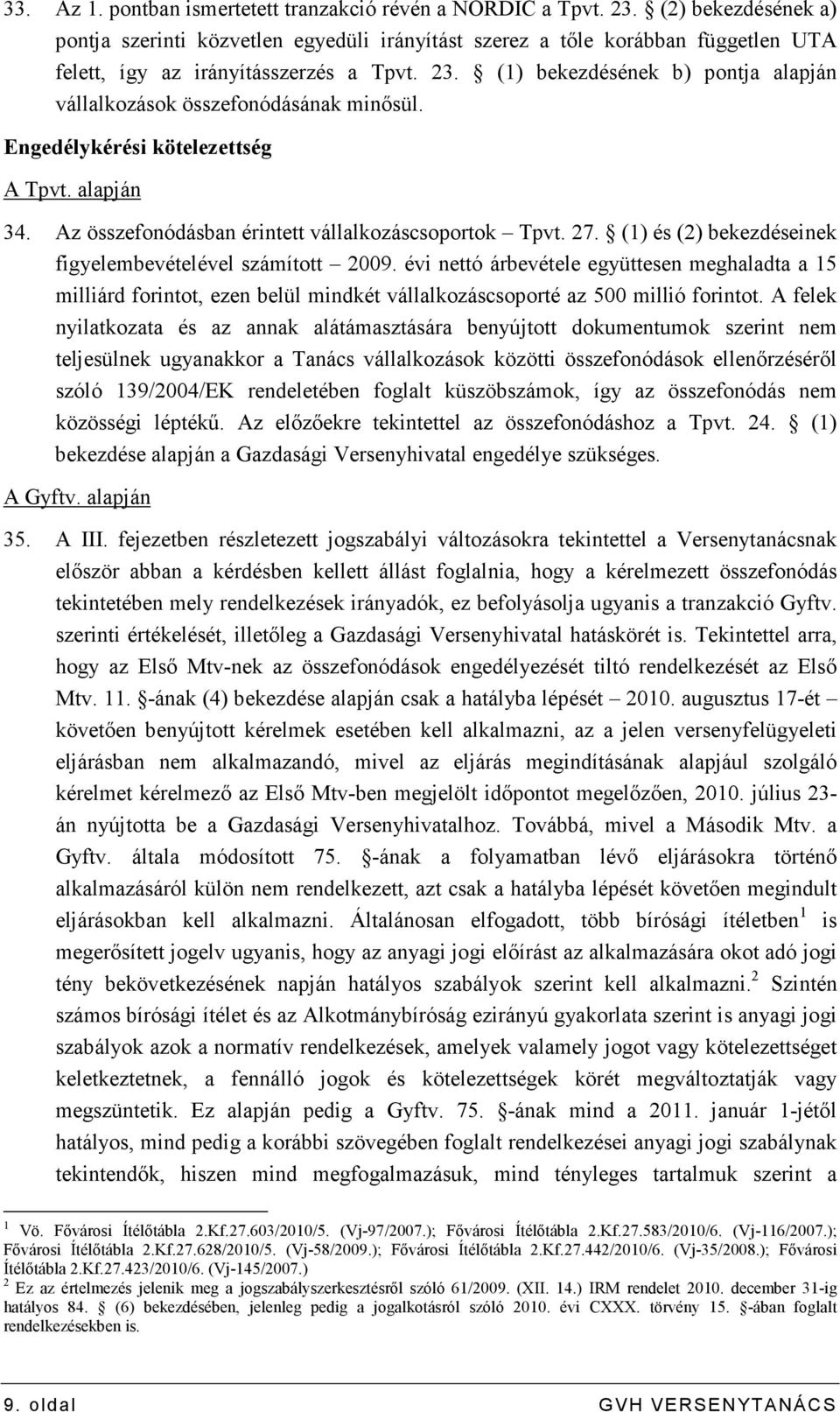 (1) bekezdésének b) pontja alapján vállalkozások összefonódásának minısül. Engedélykérési kötelezettség A Tpvt. alapján 34. Az összefonódásban érintett vállalkozáscsoportok Tpvt. 27.