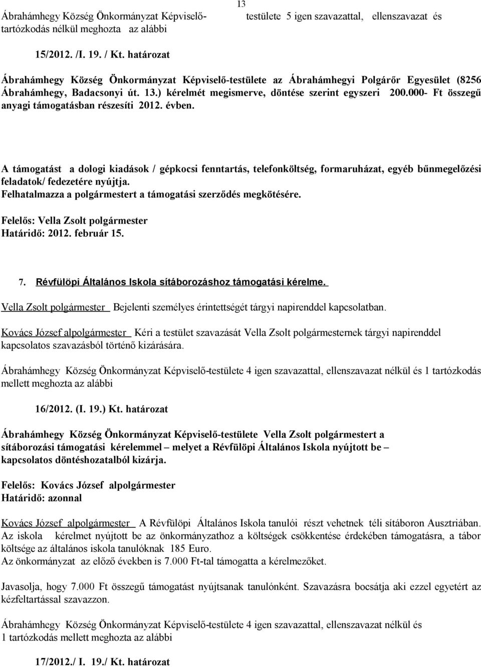 A támogatást a dologi kiadások / gépkocsi fenntartás, telefonköltség, formaruházat, egyéb bűnmegelőzési feladatok/ fedezetére nyújtja. Felhatalmazza a polgármestert a támogatási szerződés megkötésére.