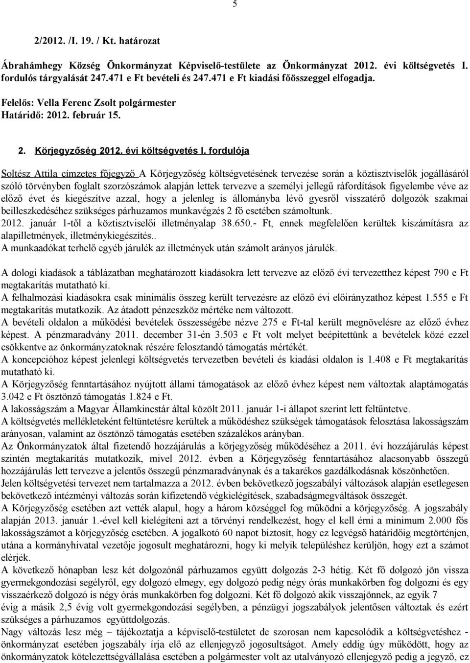 fordulója Soltész Attila címzetes főjegyző A Körjegyzőség költségvetésének tervezése során a köztisztviselők jogállásáról szóló törvényben foglalt szorzószámok alapján lettek tervezve a személyi