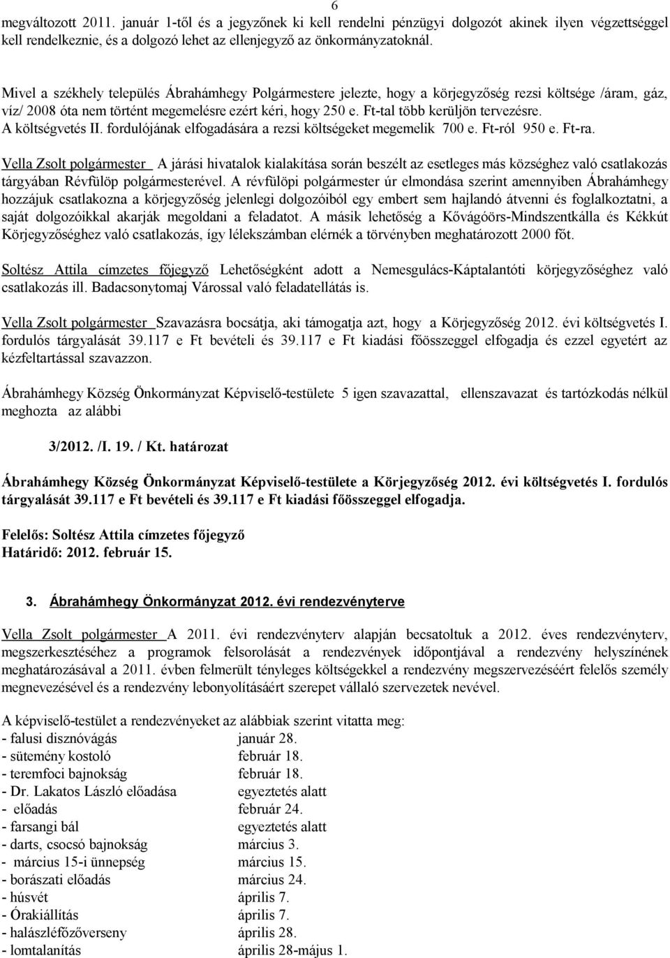 Ft-tal több kerüljön tervezésre. A költségvetés II. fordulójának elfogadására a rezsi költségeket megemelik 700 e. Ft-ról 950 e. Ft-ra.