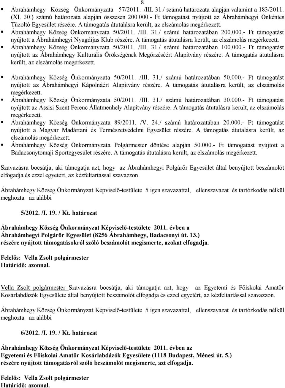 A támogatás átutalásra került, az elszámolás megérkezett. a 50/2011. /III. 31./ számú határozatában 100.000.