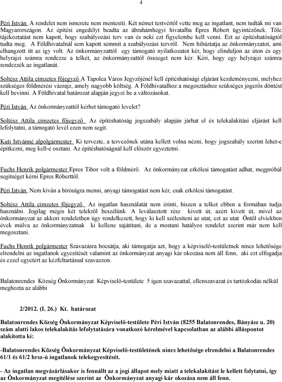 Ezt az építéshatóságtól tudta meg. A Földhivatalnál sem kapott semmit a szabályozási tervről. Nem hibáztatja az önkormányzatot, ami elhangzott itt az így volt.