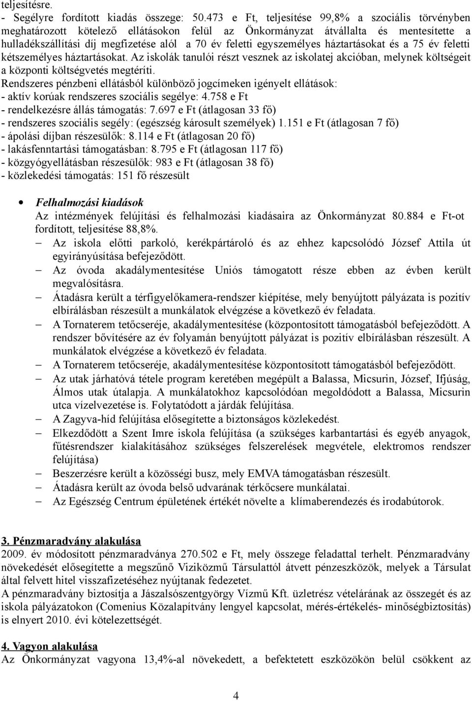 egyszemélyes háztartásokat és a 75 év feletti kétszemélyes háztartásokat. Az iskolák tanulói részt vesznek az iskolatej akcióban, melynek költségeit a központi költségvetés megtéríti.