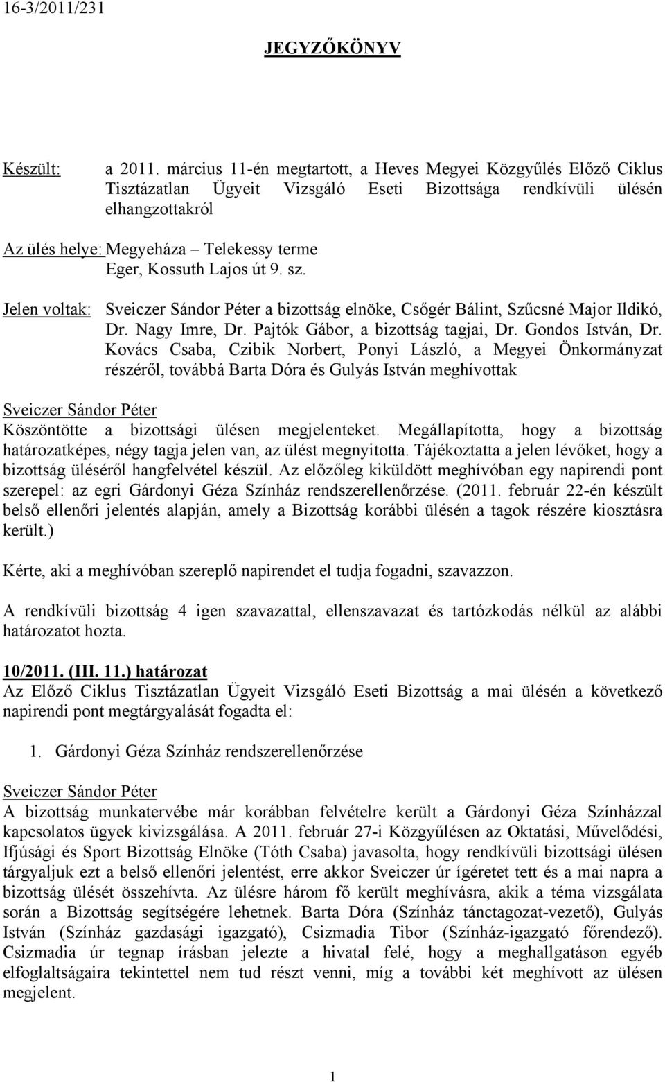 Lajos út 9. sz. Jelen voltak: Sveiczer Sándor Péter a bizottság elnöke,, Szűcsné Major Ildikó, Dr. Nagy Imre, Dr. Pajtók Gábor, a bizottság tagjai, Dr. Gondos István, Dr.
