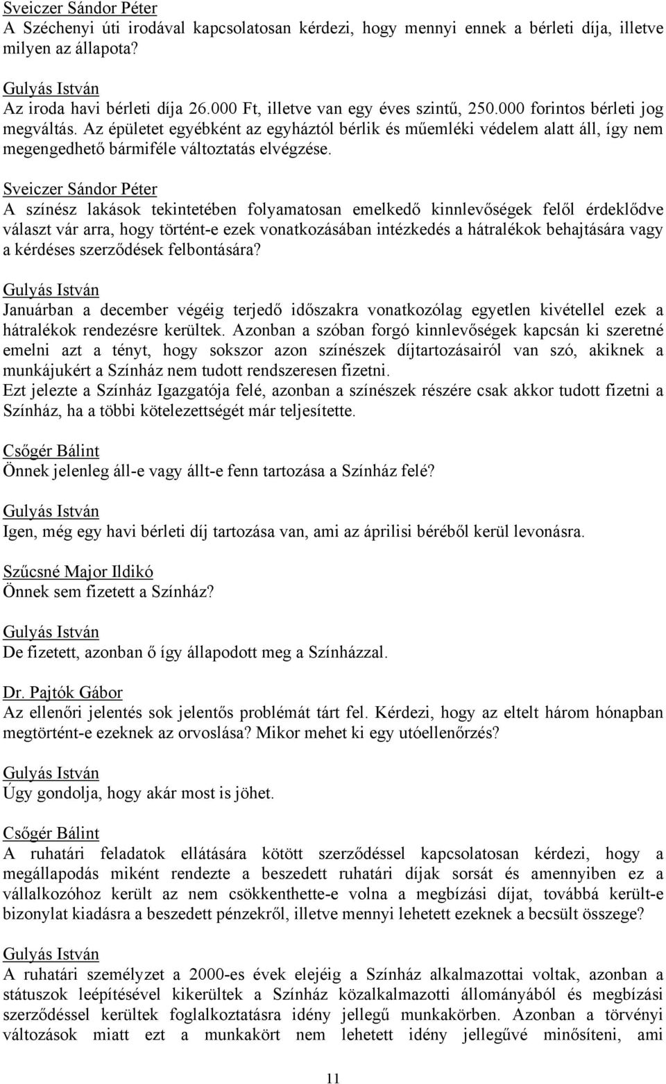 Az épületet egyébként az egyháztól bérlik és műemléki védelem alatt áll, így nem megengedhető bármiféle változtatás elvégzése.