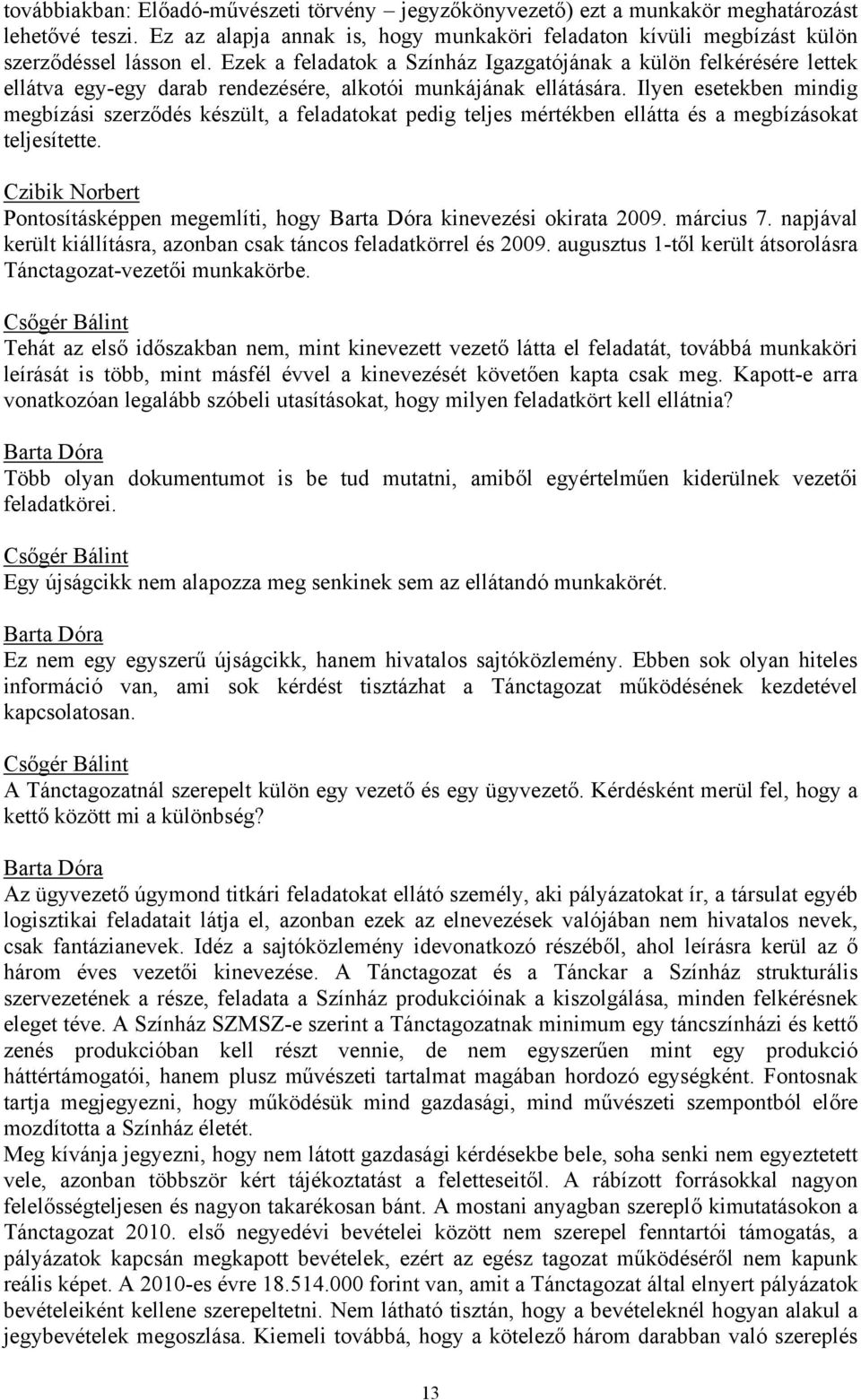 Ilyen esetekben mindig megbízási szerződés készült, a feladatokat pedig teljes mértékben ellátta és a megbízásokat teljesítette.
