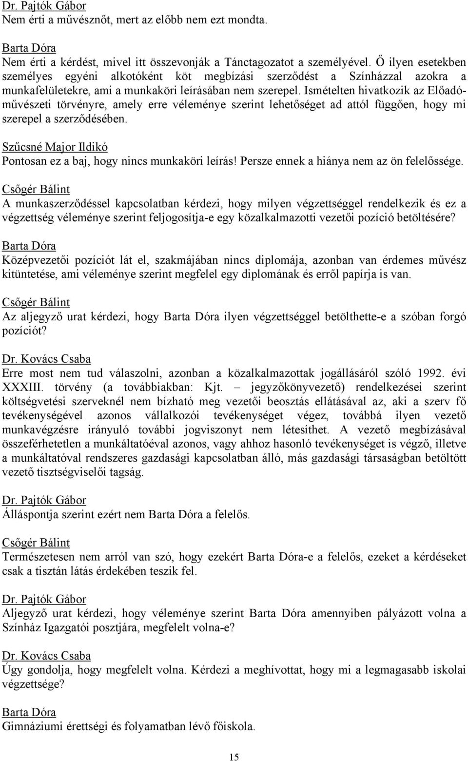 Ismételten hivatkozik az Előadóművészeti törvényre, amely erre véleménye szerint lehetőséget ad attól függően, hogy mi szerepel a szerződésében.